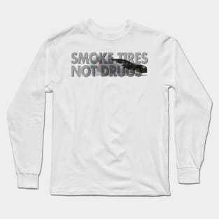 SMOKE TIRES, NOT DRUGS Long Sleeve T-Shirt